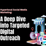 Hyperlocal Social Media Marketing: A Deep Dive into Targeted Digital Outreach