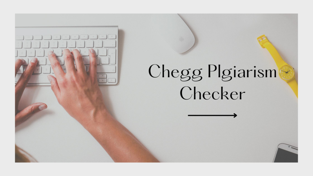 Chegg plagiarism checker: A Tool for Ethical Writing