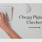 Chegg plagiarism checker: A Tool for Ethical Writing